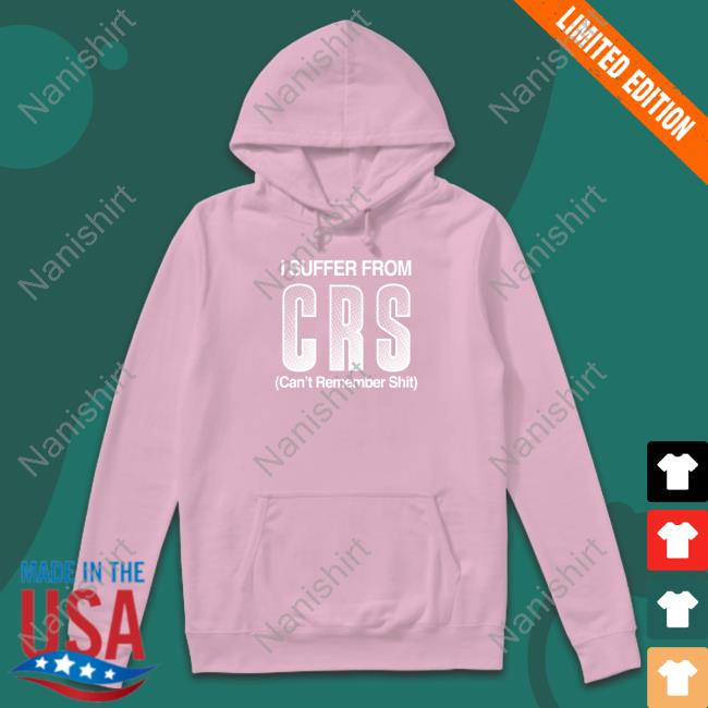Shirts That Go Hard Shirtsthtgohard I Suffer From Crs Can't Remember Shit Shirt Shirts That Go Hard Shirtsthtgohard I Suffer From Crs Can't Remember Shit Shirt