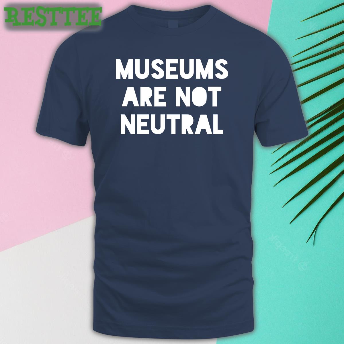Museums Are Not Neutral T-Shirt Museums Are Not Neutral T-Shirt