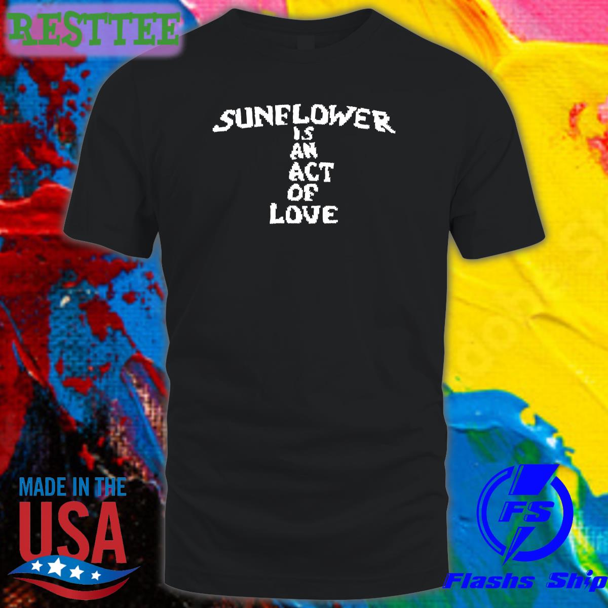 Hbx Merch Sunflower Is An Act Of Love T Shirt Mainlyjay Hbx Merch Sunflower Is An Act Of Love T Shirt Mainlyjay