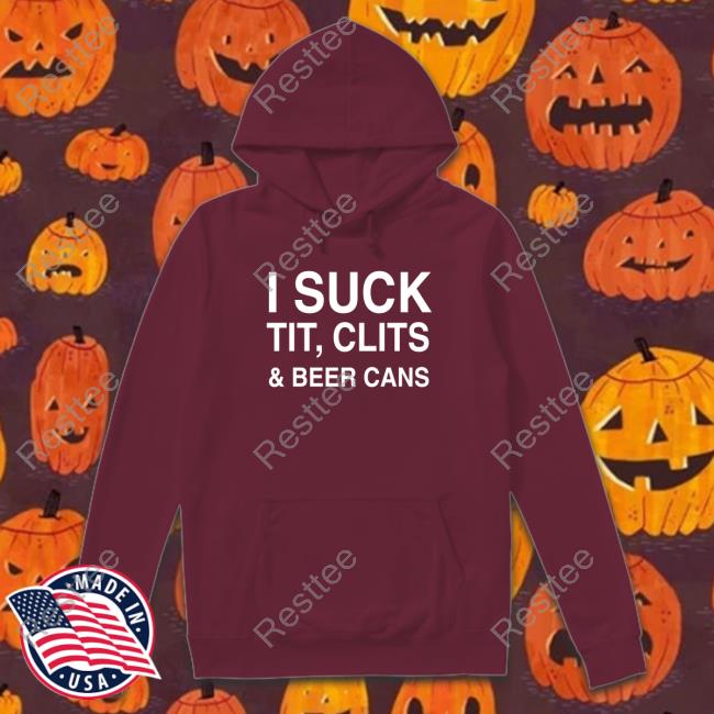 I Suck Tit, Clits And Beer Cans TShirts I Suck Tit, Clits And Beer Cans TShirts