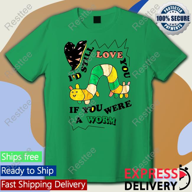 Shirts That Go Hard The Good Shirts Shop I'd Still Love You If You Were A Woram Shirt Shirts That Go Hard The Good Shirts Shop I'd Still Love You If You Were A Woram Shirt