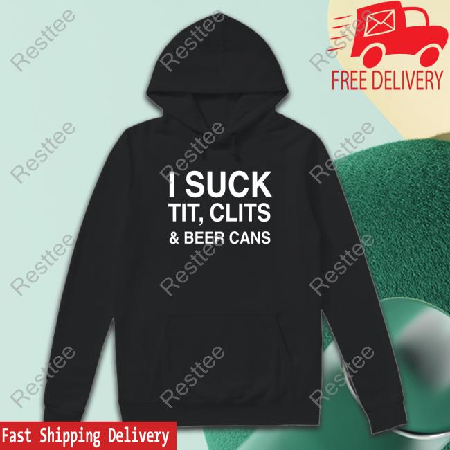 I Suck Tit, Clits And Beer Cans TShirts I Suck Tit, Clits And Beer Cans TShirts
