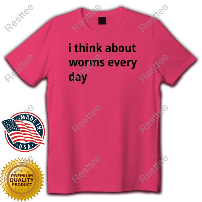 I Think About Worms Every Day Shirt Shirtsthtgohard I Think About Worms Every Day Shirt Shirtsthtgohard