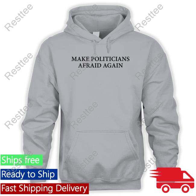 Make Politicians Afraid Again T Shirt Make Politicians Afraid Again T Shirt