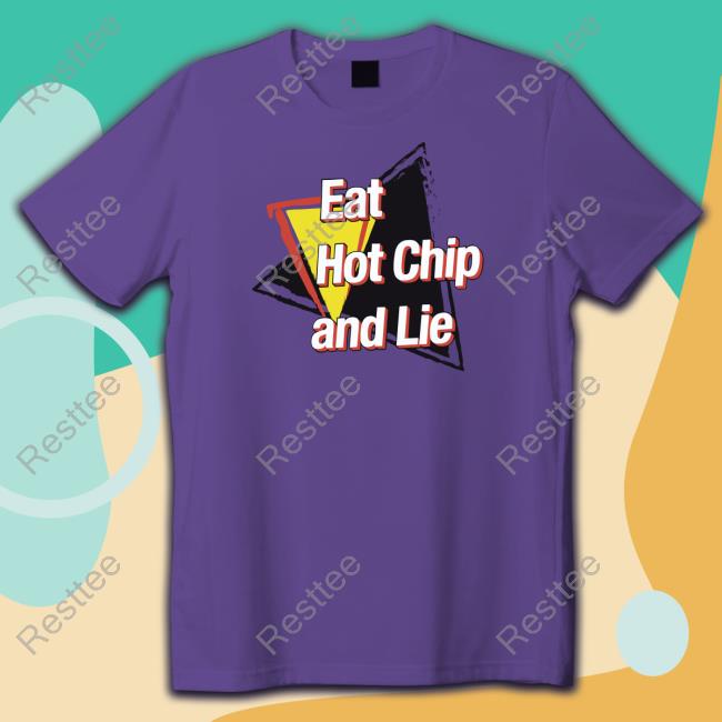 Official Eat Hot Chip And Lie Shirt Official Eat Hot Chip And Lie Shirt