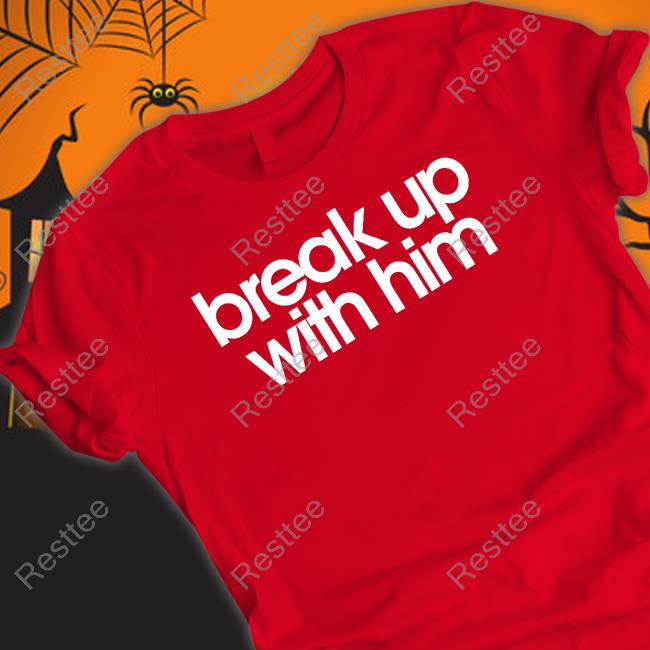 The Read Merch Break Up With Him Shirt The Read Merch Break Up With Him Shirt