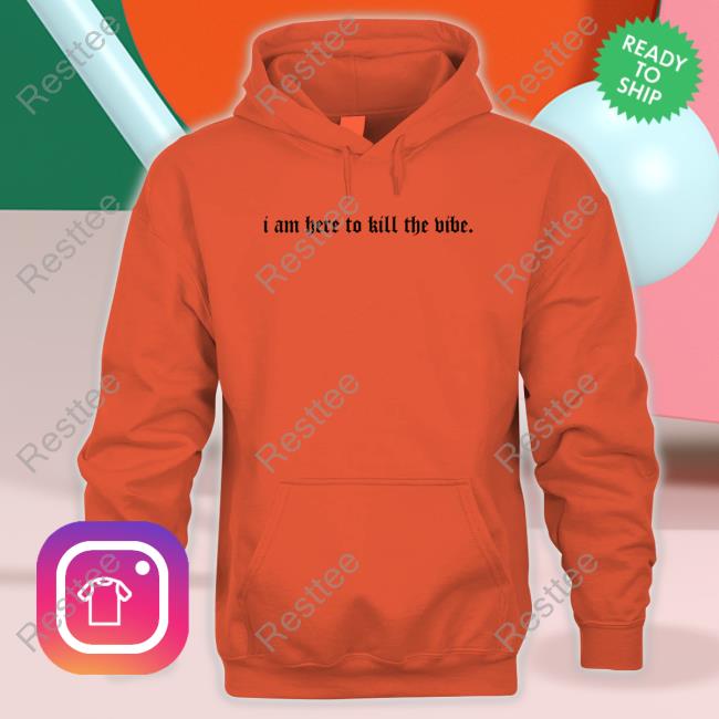Official I Am Here To Kill The Vibe. Long Sleeve Tee Shirt Official I Am Here To Kill The Vibe. Long Sleeve Tee Shirt
