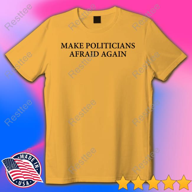 Make Politicians Afraid Again T Shirt Make Politicians Afraid Again T Shirt