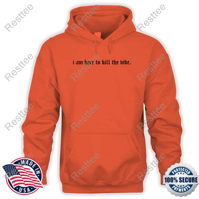 Official I Am Here To Kill The Vibe. Long Sleeve Tee Shirt Official I Am Here To Kill The Vibe. Long Sleeve Tee Shirt