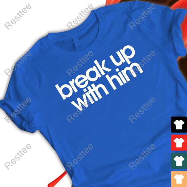 The Read Merch Break Up With Him Shirt The Read Merch Break Up With Him Shirt