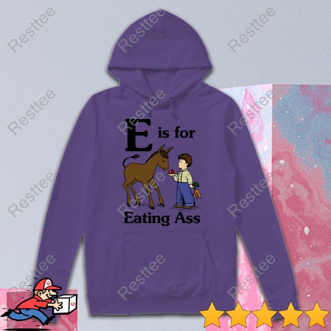 Official E Is For Eating Ass Shirt Goodshirts Merch Official E Is For Eating Ass Shirt Goodshirts Merch
