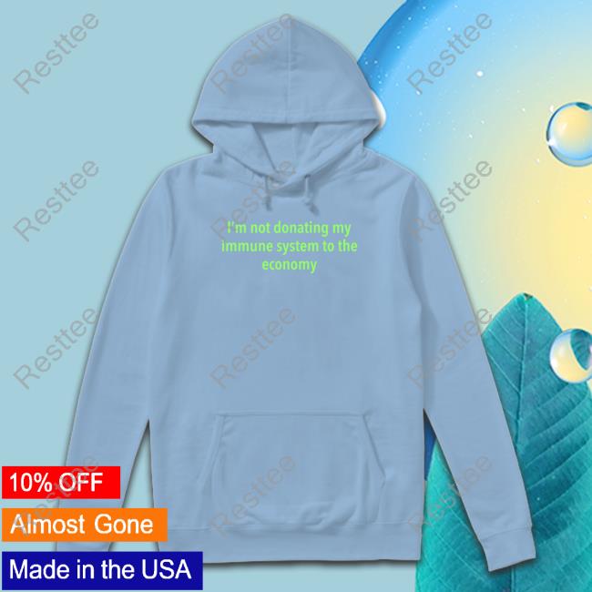 Co2detective3 I'm Not Donating My Immune System To The Economy Hoodie Co2detective3 I'm Not Donating My Immune System To The Economy Hoodie