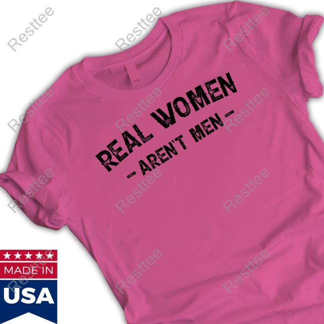 Real Women Aren't Men T-Shirt Real Women Aren't Men T-Shirt