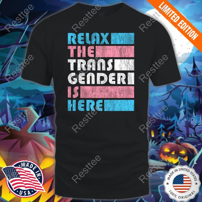 Relax The Trans Gender Is Here Shirts Kimberly Amy Relax The Trans Gender Is Here Shirts Kimberly Amy