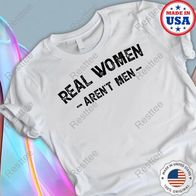 Real Women Aren't Men T-Shirt Real Women Aren't Men T-Shirt