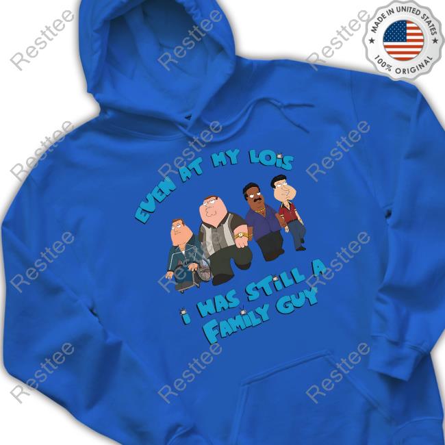 Event At My Lois I Was Still A Family Guy Shirt White Event At My Lois I Was Still A Family Guy Shirt White