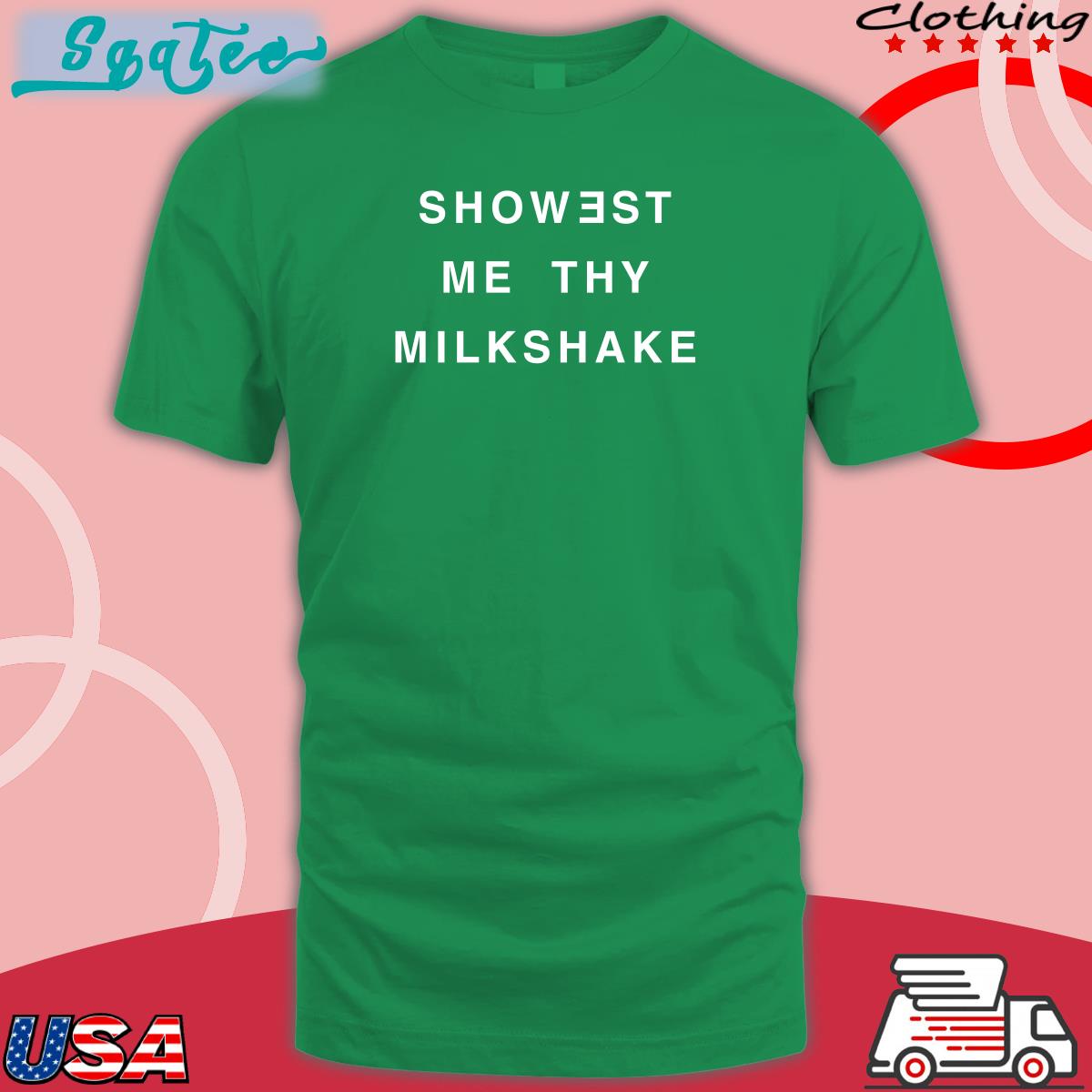 Shirts That Go Hard Showest Me Thy Milkshake Shirts Twitter Shirts That Go Hard Showest Me Thy Milkshake Shirts Twitter