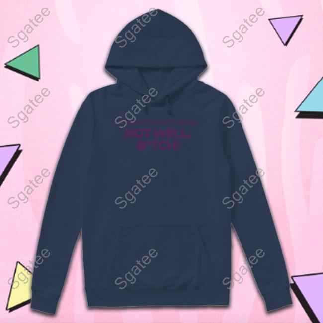 Bravo Merch I'll Tell Ya How I'm Doing Not Well Bitch T Shirt Bravo Merch I'll Tell Ya How I'm Doing Not Well Bitch T Shirt