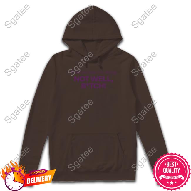 Bravo Merch I'll Tell Ya How I'm Doing Not Well Bitch T Shirt Bravo Merch I'll Tell Ya How I'm Doing Not Well Bitch T Shirt