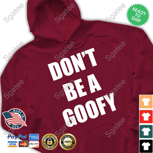 Official Don't Be A Goofy Shirt Official Don't Be A Goofy Shirt