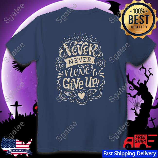 Never Give Up Edition Limited Shirt 2022 Never Give Up Edition Limited Shirt 2022