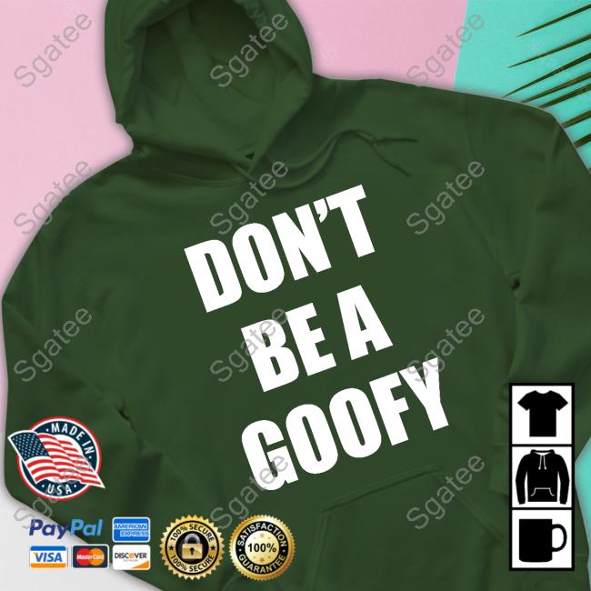 Official Don't Be A Goofy Shirt Official Don't Be A Goofy Shirt