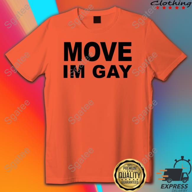 Move Im Gay Tee Move Im Gay Tee