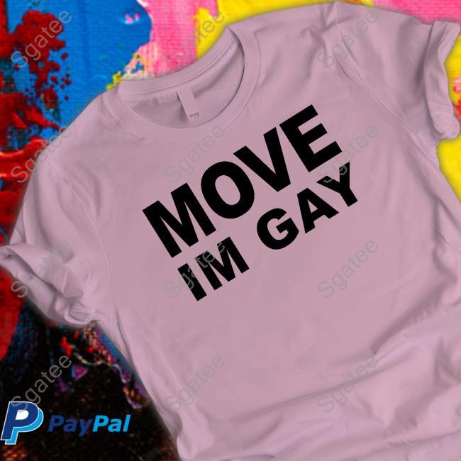 Move Im Gay Tee Move Im Gay Tee