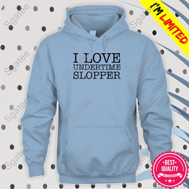 Undertime Slopper Merch I Love Undertime Slopper Tee Undertimeslopper Undertime Slopper Merch I Love Undertime Slopper Tee Undertimeslopper