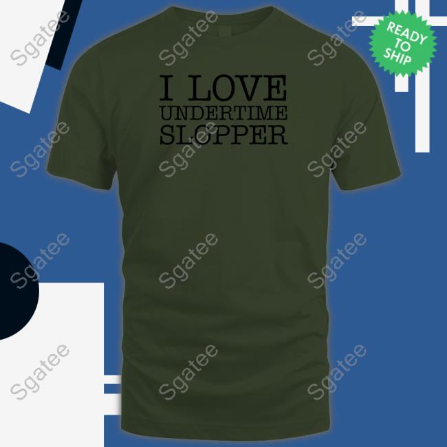 Undertime Slopper Merch I Love Undertime Slopper Tee Undertimeslopper Undertime Slopper Merch I Love Undertime Slopper Tee Undertimeslopper