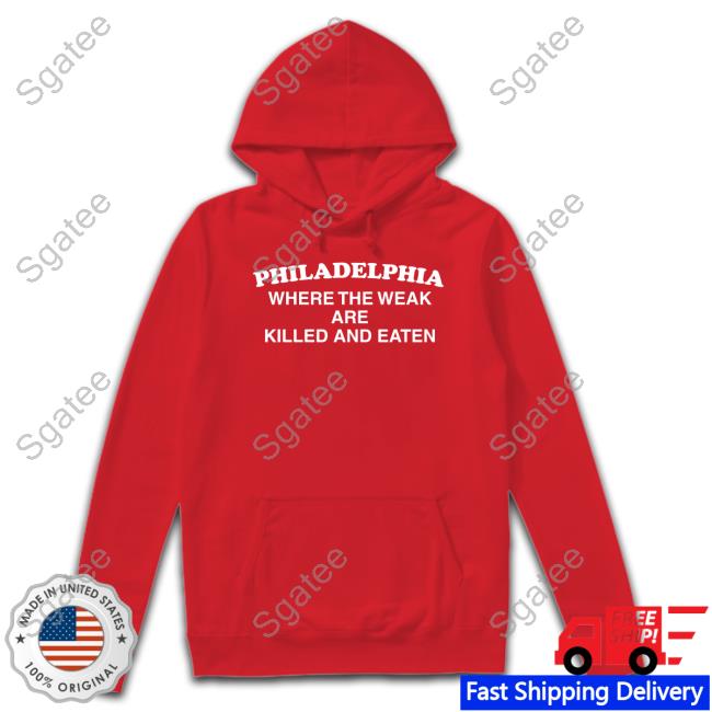 Philadelphia Where The Weak Are Killed And Eaten Tee Shirts That Go Hard Philadelphia Where The Weak Are Killed And Eaten Tee Shirts That Go Hard