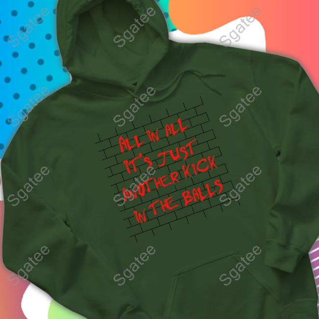 Shirts That Go Hard All In All It's Just Another Kick In The Balls Tee Shirt Thegoodshirts Shirts That Go Hard All In All It's Just Another Kick In The Balls Tee Shirt Thegoodshirts
