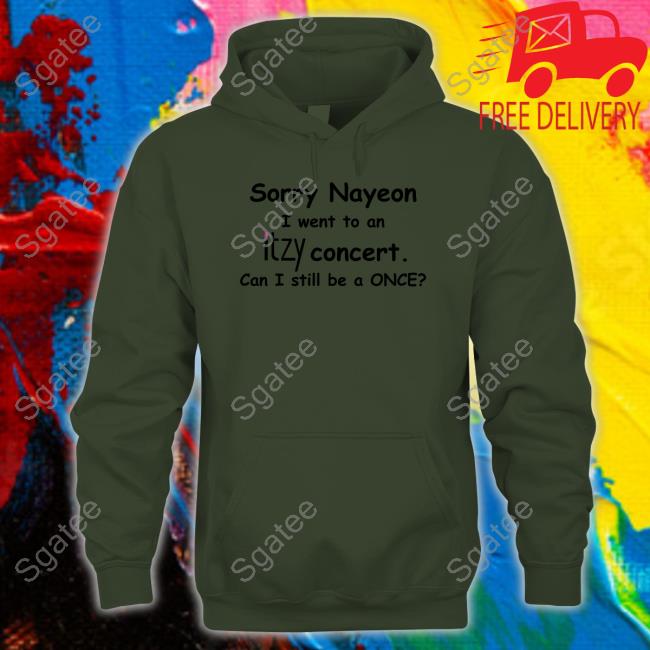 Sorry Nayeon I Went To An Itzy Concert Can I Still Be A Once Limited Edition Shirts Sorry Nayeon I Went To An Itzy Concert Can I Still Be A Once Limited Edition Shirts