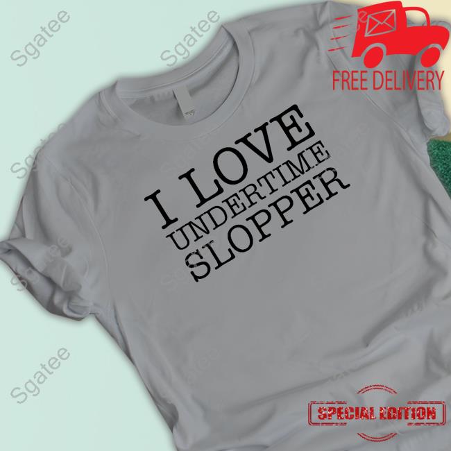 Undertime Slopper Merch I Love Undertime Slopper Tee Undertimeslopper Undertime Slopper Merch I Love Undertime Slopper Tee Undertimeslopper