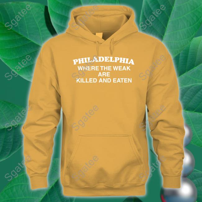 Philadelphia Where The Weak Are Killed And Eaten Tee Shirts That Go Hard Philadelphia Where The Weak Are Killed And Eaten Tee Shirts That Go Hard