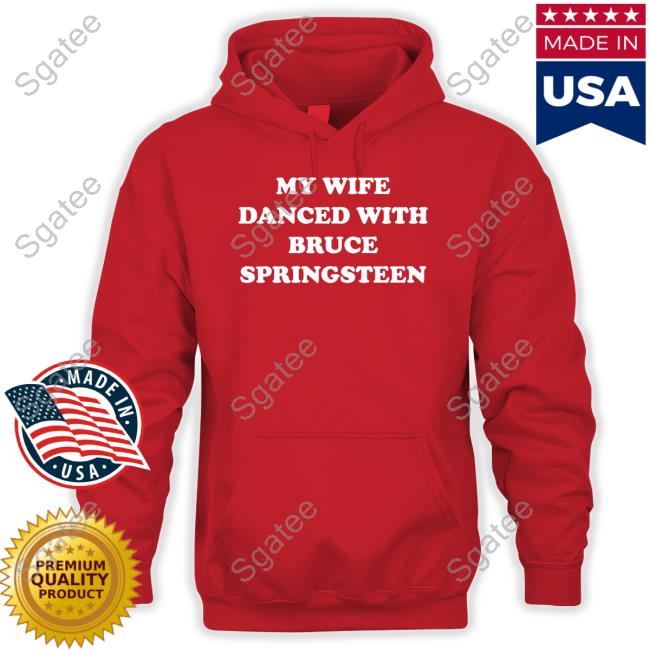 My Wife Danced With Bruce Springsteen Shirts My Wife Danced With Bruce Springsteen Shirts
