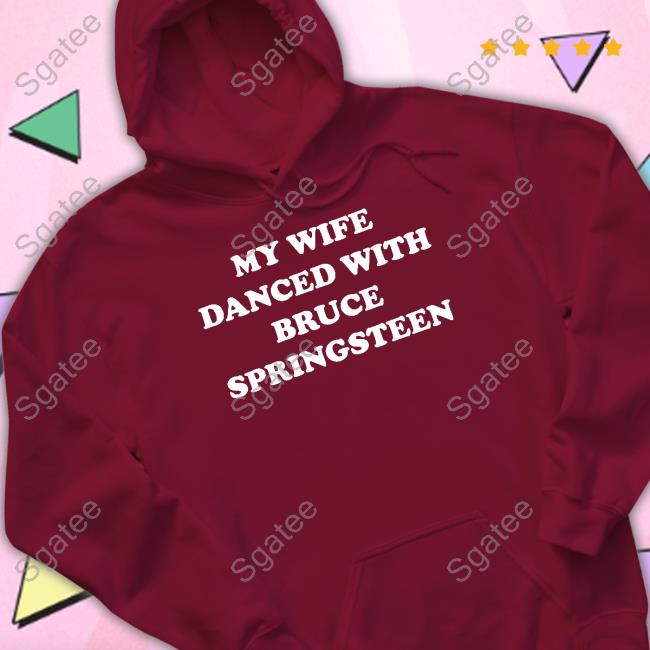 My Wife Danced With Bruce Springsteen Shirts My Wife Danced With Bruce Springsteen Shirts