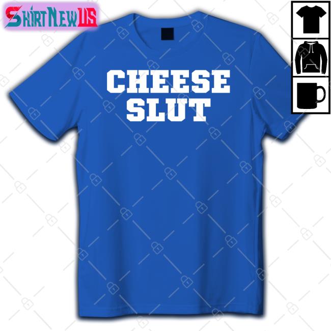 Cheese Slut Shirt Funny Cheese Slut Shirt Funny