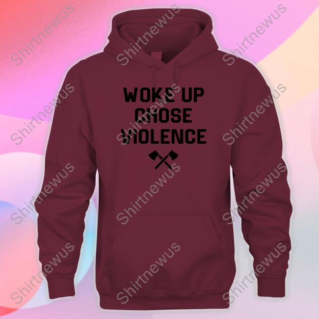 Official Woke Up Chose Violence Shirt Hoodie Official Woke Up Chose Violence Shirt Hoodie