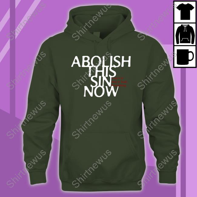 Abolish This Sin Now I Let It In And It Took Everything Tee Shirt Abolish This Sin Now I Let It In And It Took Everything Tee Shirt