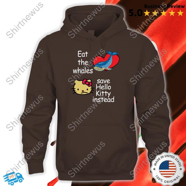 Shirtsthtgohard Eat The Whales Save Hello Kitty Instead Shirt Shirtsthtgohard Eat The Whales Save Hello Kitty Instead Shirt