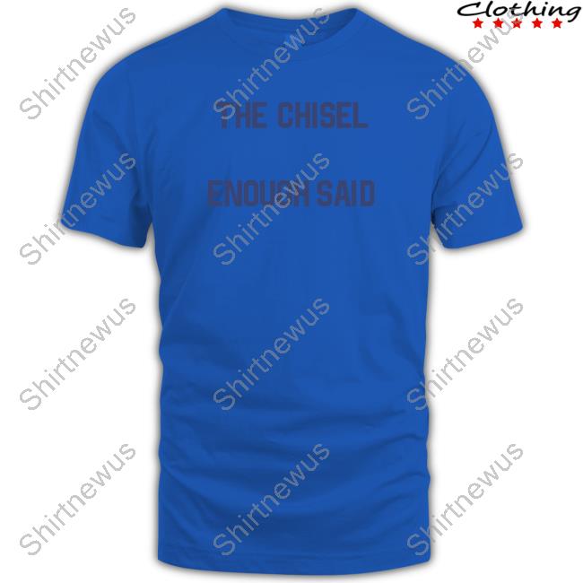 Official The Chisel Enough Said T Shirt Official The Chisel Enough Said T Shirt
