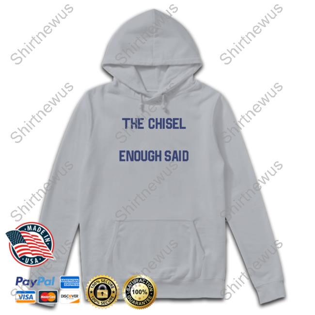 Official The Chisel Enough Said T Shirt Official The Chisel Enough Said T Shirt