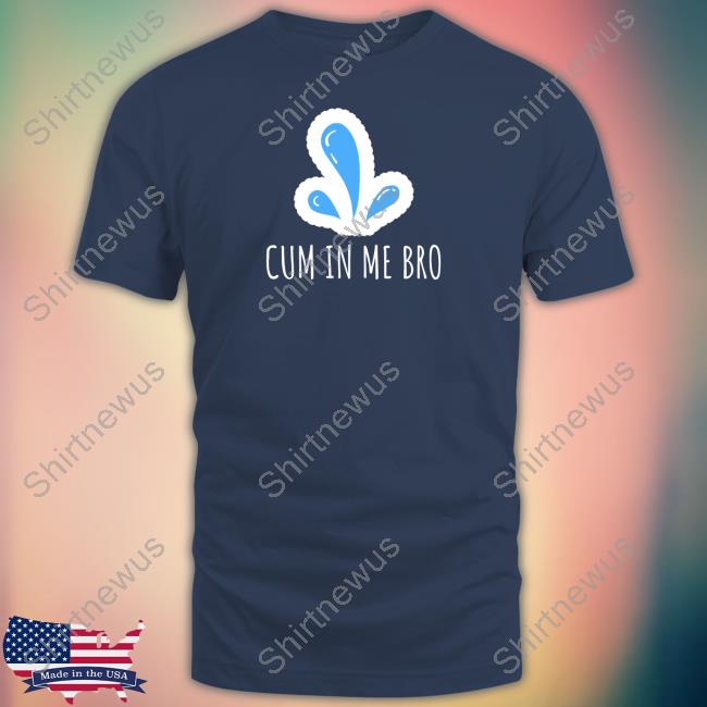 Cum in Me Bro Shirt Wicked Naughty Apparel Merch Black Cum in Me Bro Shirt Wicked Naughty Apparel Merch Black