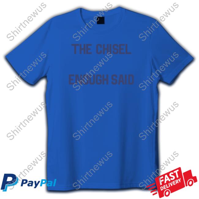 Official The Chisel Enough Said T Shirt Official The Chisel Enough Said T Shirt