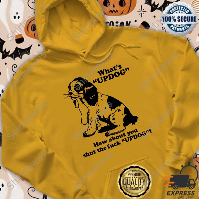 Official What's Updog How About You Shut The Fuck Updog Shirts Official What's Updog How About You Shut The Fuck Updog Shirts