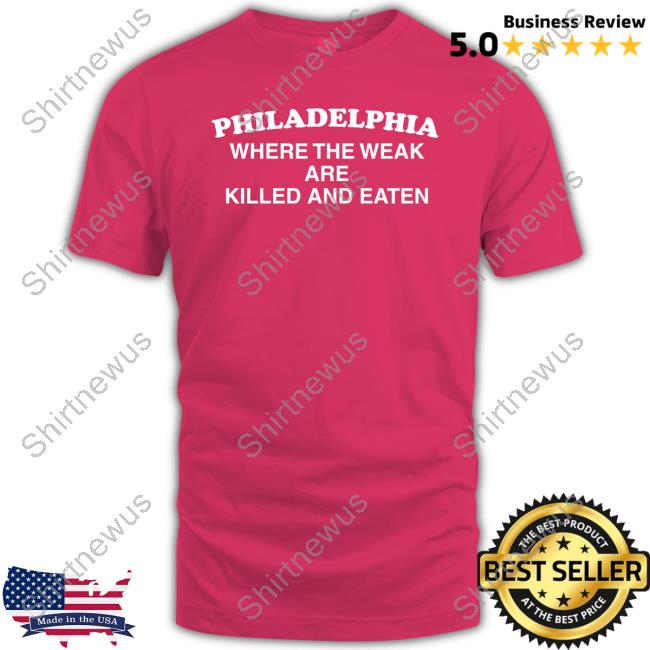 Shirts That Go Hard Where The Weak Are Killed And Eaten Tee Shirts That Go Hard Where The Weak Are Killed And Eaten Tee