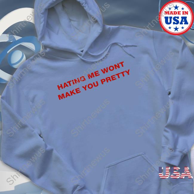 Hating Me Wont Make You Pretty T Shirts Shirts That Go Hard Twitter Hating Me Wont Make You Pretty T Shirts Shirts That Go Hard Twitter