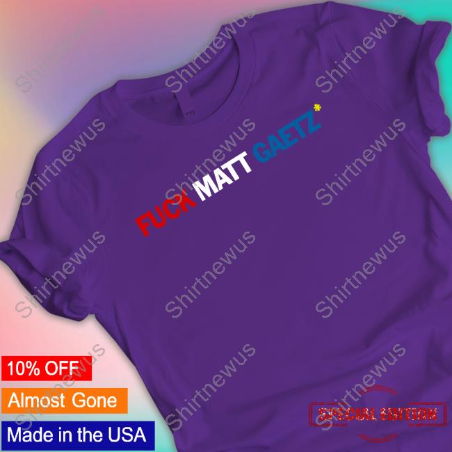 Fuck Matt Gaetz Shirt Fuck Matt Gaetz Shirt