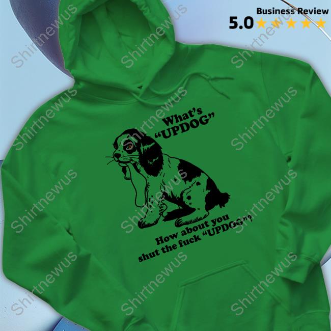 Official What's Updog How About You Shut The Fuck Updog Shirts Official What's Updog How About You Shut The Fuck Updog Shirts
